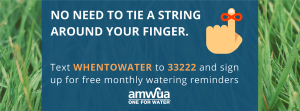 No Need to Tie a string around your finger. Text WHENTOWATER to 33222 and sign up for free monthly watering reminders